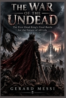 THE WAR OF THE UNDEAD: The First Dead King’s Final Battle for the Future of All Life B0HKF1D3NR Book Cover