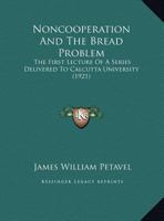 Noncooperation And The Bread Problem: The First Lecture Of A Series Delivered To Calcutta University 1169473199 Book Cover