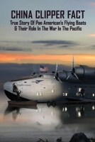 China Clipper Fact: True Story Of Pan American's Flying Boats & Their Role In The War In The Pacific: China Clipper Book B092L5VYTC Book Cover