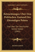 Betrachtungen Uber Den Politischen Zustand Des Ehemaligen Polens: Und Uber Die Geschichte Seines Volkes (1845) 116845865X Book Cover