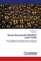 Novel NanoScale MOSFET with TCAD: Use of TCAD tool for the fabrication of nanoscale bulk MOSFET and Its Performance Investigation 3659197866 Book Cover