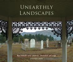 Unearthly Landscapes: NZ’s Early Cemeteries, Churchyards and Urupa 1927322189 Book Cover