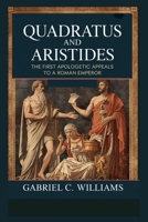 Quadratus and Aristides: The First Apologetic Appeals to a Roman Emperor B0FW4F371N Book Cover