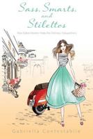 Sass, Smarts, and Stilettos: How Italian Women Make the Ordinary, Extraordinary 0996058524 Book Cover
