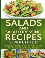 Salads And Salad Dressing Recipes Simplified: Delicious Salads From All Around The World. Quick And Easy Recipes 1500938505 Book Cover