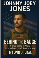 Johnny Joey Jones: Behind the Badge: A True Story of War, Brotherhood, and Redemption B0FFCLQ3V4 Book Cover