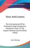 Tasso and Leonora; the Commentaries of Ser Pantaleone Degli Gambacorti, Gentleman Usher to the August Madama Leonora D'Este 0548722951 Book Cover