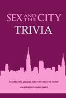 Sex and The City Trivia: Interesting Quizzes and Fun Facts to Stump Your Friends and Family: The Ultimate Sex and The City Quiz Game Book B08STDVWBC Book Cover