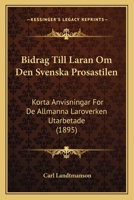 Bidrag Till Laran Om Den Svenska Prosastilen: Korta Anvisningar For De Allmanna Laroverken Utarbetade (1895) 1141782650 Book Cover