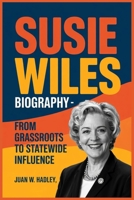 SUSIE WILES BIOGRAPHY: From Grassroots to Statewide Influence B0F62SK3BZ Book Cover