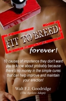 Fit to Breed: 10 causes of impotence they don't want you to know about probably because there's no money in the simple cures that can help improve and maintain your erection 1501099035 Book Cover