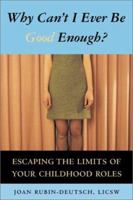 Why Can't I Ever Be Good Enough? Escaping the Limits of Your Childhood Roles 1572243147 Book Cover