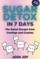 Sugar Detox in 7 Days: The Sweet Escape from Cravings and Crashes to Lose Weight, Boost Metabolism and Supercharge Energy (7-Day Habit Reset Challenge) B0FRN3X88H Book Cover