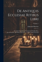 De Antiquis Ecclesiae Ritibus Libri: Ex Variis Insigniorum Ecclesiarum Pontificalibus, Sacramentariis, Missalibus, Breviariis ... Collecti Atque Exornati; Volume 1 1021532266 Book Cover