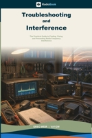 Troubleshooting and Interference: The Practical Guide to Finding, Fixing, and Preventing Radio Frequency Interference (RadioBook) 1067934758 Book Cover