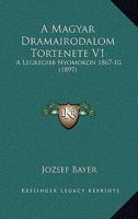 A Magyar Dramairodalom Tortenete V1: A Legregibb Nyomokon 1867-Ig (1897) 1160763968 Book Cover