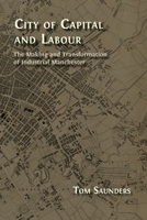 City of Capital and Labour: The Making and Transformation of Industrial Manchester 1805115561 Book Cover