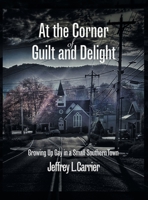 At the Corner of Guilt and Delight: Growing up Gay in a Small Southern Town 1665578653 Book Cover