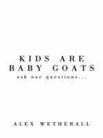 Kids Are Baby Goats: Ask Nae Questions... 1434335658 Book Cover
