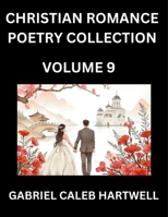 Christian Romance Poetry Collection (Part 9)- Love's Divine Hymn, the Beloved's Song, Verses of Faith and Passion, Anthology of Eternal Embrace and Sacred Whispers, Poems of Love and Devotion B0FPWMHM2F Book Cover
