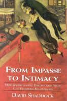 From Impasse to Intimacy: How Understanding Unconscious Needs Can Transform Relationships 0765701634 Book Cover