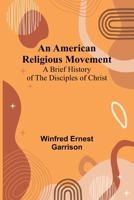 An American Religious Movement: A Brief History of the Disciples of Christ 9366381030 Book Cover