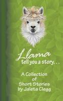 Llama Tell You a Story. . .: A Collection of Short Stories 1719004005 Book Cover
