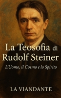 La Teosofia di Rudolf Steiner: L’Uomo, il Cosmo e lo Spirito (Italian Edition) B0FDFRTGZC Book Cover