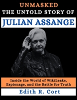 UNMASKED: THE UNTOLD STORY OF JULIAN ASSANGE: Inside the World of WikiLeaks, Espionage, and the Battle for Truth B0CW92HPHN Book Cover