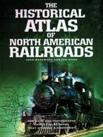 The Historical Atlas of North American Railroads 0785827811 Book Cover