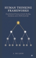 Human Thinking Frameworks: Foundational Frameworks for Reality, Decisions, and a Well-Lived Life B0GGGY9YZV Book Cover