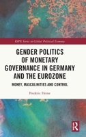 The Gender Politics of Monetary Governance in Germany and the Eurozone: Masculinity, Metaphor and Money (RIPE Series in Global Political Economy) 1032584351 Book Cover