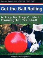 Get the Ball Rolling: A Step by Step Guide to Training for Treibball 1545344140 Book Cover