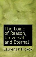 The Logic of Reason, Universal and Eternal 0548905703 Book Cover