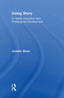 Using Story: In Higher Education and Professional Development 0415564689 Book Cover