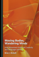 Moving Bodies, Wandering Minds: How Movement Enhances Creativity and Language Learning 1036454908 Book Cover