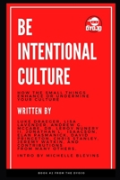 Be Intentional Culture: How the Small Things Enhance or Undermine Your Culture 1735622729 Book Cover