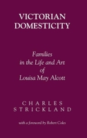 Victorian Domesticity: Families in the Life and Art of Louisa May Alcott 0817302379 Book Cover