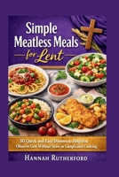 Simple Meatless Meals for Lent: 30 Quick and Easy Dinners to Help You Observe Lent Without Stress or Complicated Cooking B0GPK81GFQ Book Cover