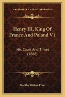 Henry III, King Of France And Poland V1: His Court And Times 112029133X Book Cover