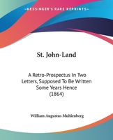 St. John-Land: A Retro-Prospectus In Two Letters, Supposed To Be Written Some Years Hence 1437028756 Book Cover