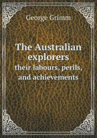 The Australian Explorers Their Labours, Perils and Achievements 9389509173 Book Cover