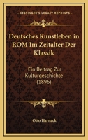 Deutsches Kunstleben In Rom Im Zeitalter Der Klassik: Ein Beitrag Zur Kulturgeschichte (1896) 1161057781 Book Cover