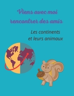 Viens avec moi rencontrer des amis: Les continents Leurs animaux -- Je colorie! Je dessine! J'écris! J'apprends! B08P819VB1 Book Cover