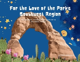 For the Love of the Parks: Southwest Region: The Science, Stories & Secrets of 16 National Parks B0H482QWK1 Book Cover