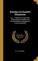 Scholien Zu Euclid's Elementen: Aus ... Pfleiderer's Gedruckten Academischen Schriften Und Handschriftlichen Nachlaessen Zusammengestellt 1019011343 Book Cover