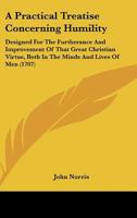 A Practical Treatise Concerning Humility: Designed For The Furtherance And Improvement Of That Great Christian Virtue, Both In The Minds And Lives Of Men 1164544349 Book Cover