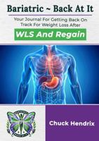 Bariatric ~ Back At It: Your Journal For Getting Back On Track For Weight Loss After WLS And Regain 1962601013 Book Cover