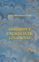 Gurdjieff y la Ciencia de los Idiotas (Spanish Edition) B0GWPR4VD9 Book Cover