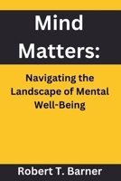 Mind Matters:: Navigating the Landscape of Mental Well-Being B0CNSL19KK Book Cover